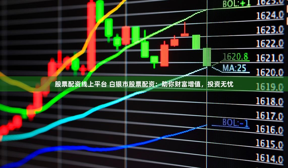 股票配资线上平台 白银市股票配资：助你财富增值，投资无忧
