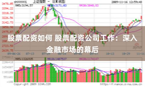 股票配资如何 股票配资公司工作:深入金融市场的幕后