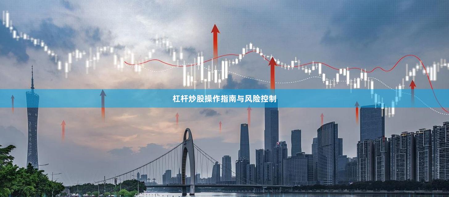 杠杆炒股操作指南与风险控制