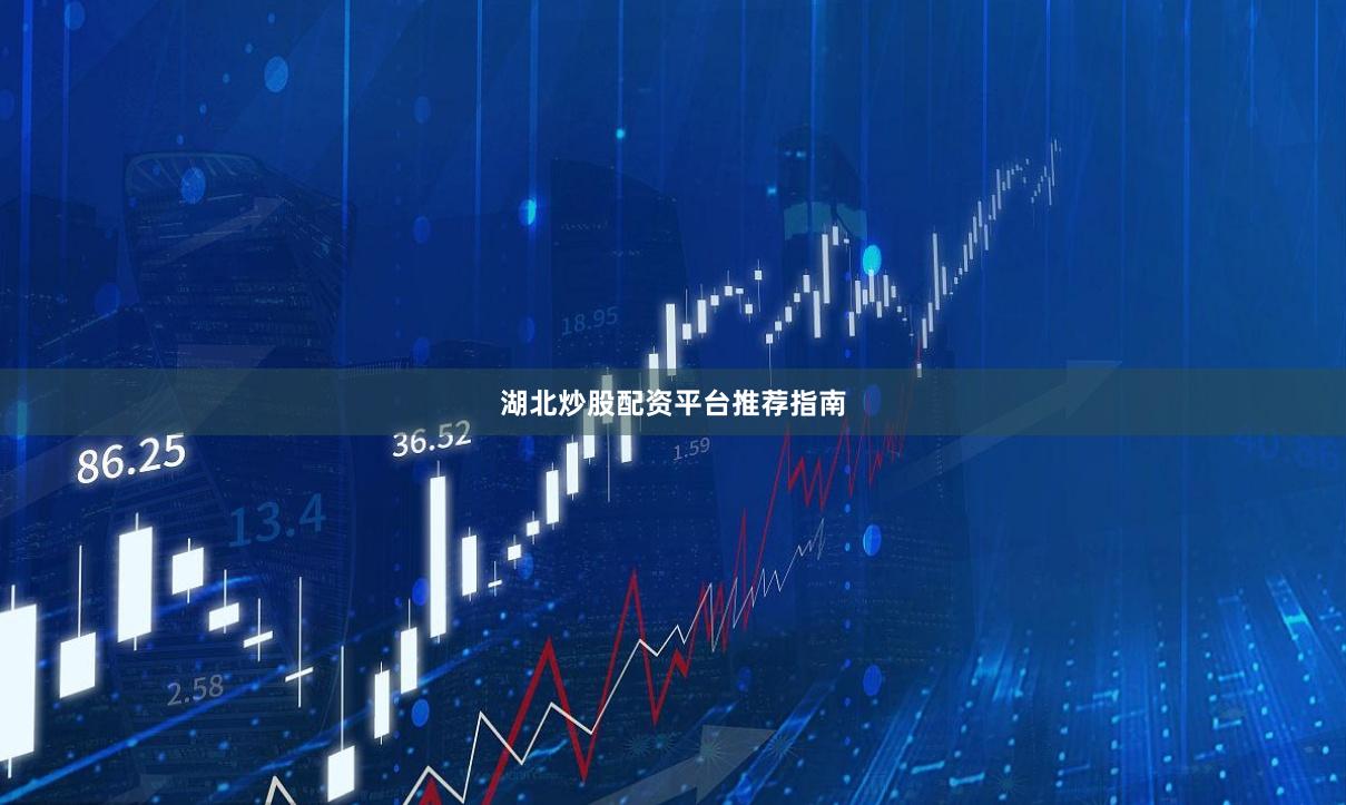 湖北炒股配资平台推荐指南