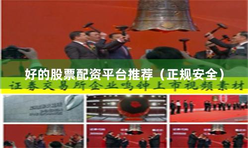 好的股票配资平台推荐（正规安全）