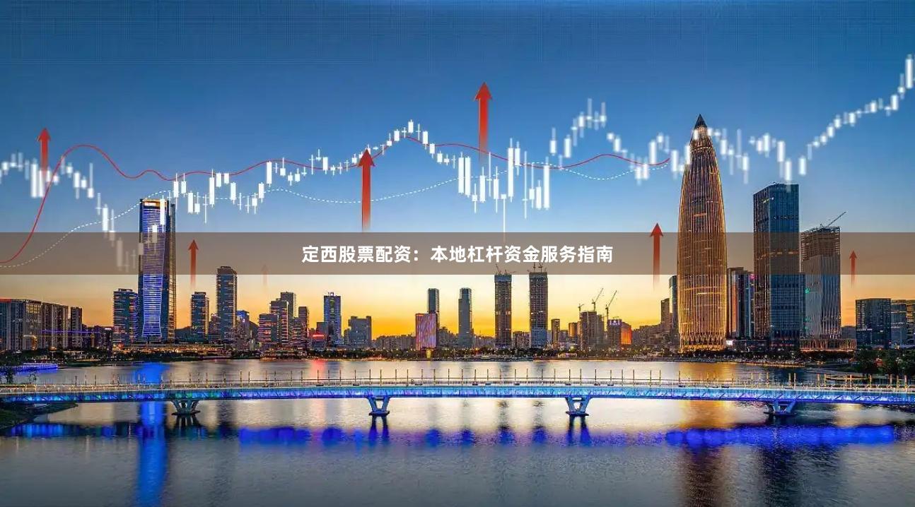 定西股票配资：本地杠杆资金服务指南