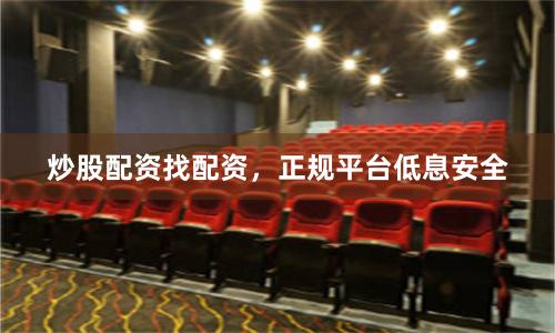 炒股配资找配资，正规平台低息安全