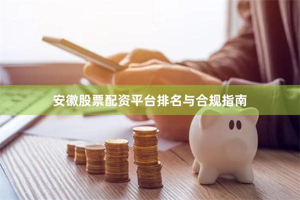 安徽股票配资平台排名与合规指南
